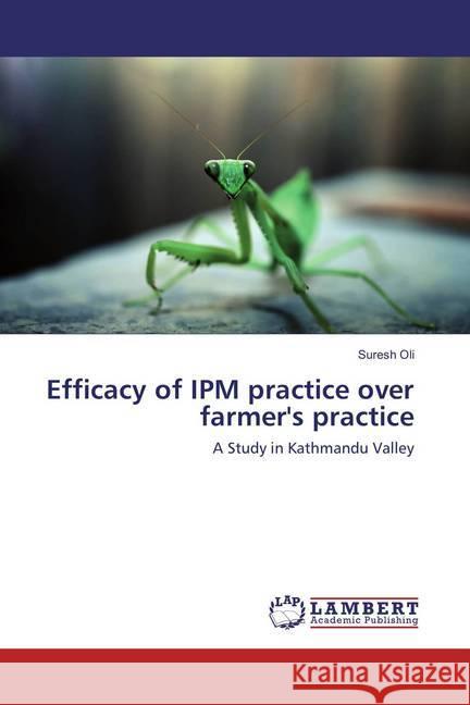Efficacy of IPM practice over farmer's practice : A Study in Kathmandu Valley Oli, Suresh 9786134931144 LAP Lambert Academic Publishing
