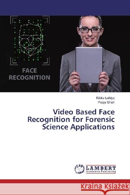 Video Based Face Recognition for Forensic Science Applications Lohiya, Ritika; Shah, Pooja 9786134934299