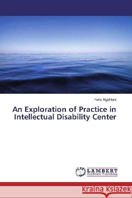 An Exploration of Practice in Intellectual Disability Center Algahtani, Faris 9786134936309