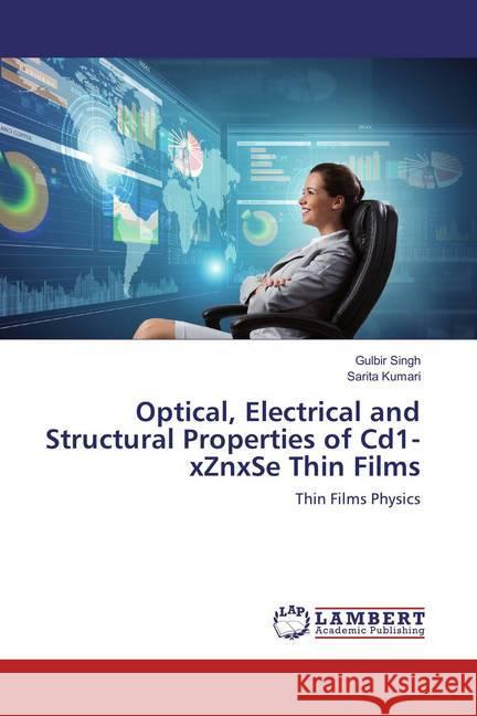 Optical, Electrical and Structural Properties of Cd1-xZnxSe Thin Films : Thin Films Physics Singh, Gulbir; Kumari, Sarita 9786134936842