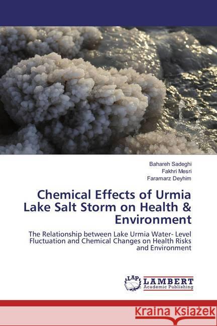 Chemical Effects of Urmia Lake Salt Storm on Health & Environment : The Relationship between Lake Urmia Water- Level Fluctuation and Chemical Changes on Health Risks and Environment Sadeghi, Bahareh; Mesri, Fakhri; Deyhim, Faramarz 9786134944380