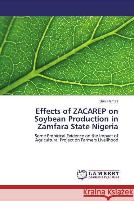 Effects of ZACAREP on Soybean Production in Zamfara State Nigeria : Some Empirical Evidence on the Impact of Agricultural Project on Farmers Livelihood Hamza, Sani 9786134949125