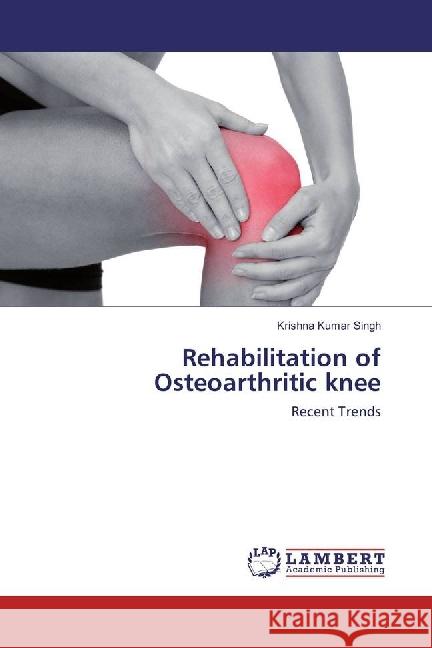 Rehabilitation of Osteoarthritic knee : Recent Trends Singh, Krishna Kumar 9786134963046