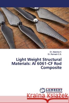 Light Weight Structural Materials: Al 6061-CF Rod Composite H., Dr. Adarsha; C.S., Dr. Ramesh 9786134964791