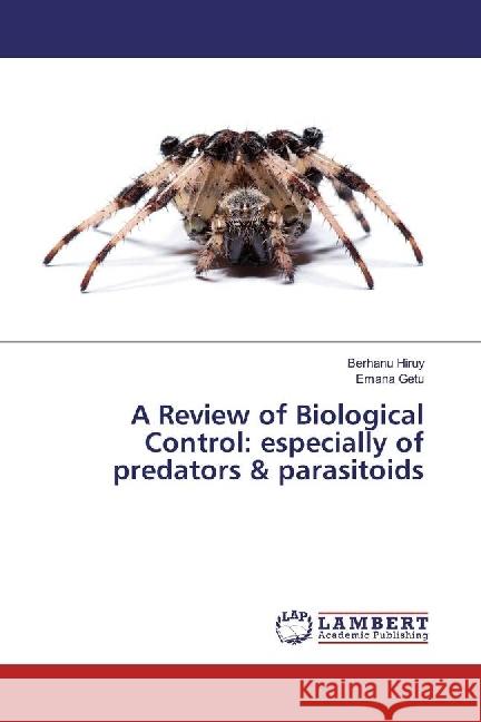 A Review of Biological Control: especially of predators & parasitoids Hiruy, Berhanu; Getu, Emana 9786134967358