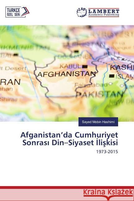 Afganistan'da Cumhuriyet Sonrasi Din-Siyaset Iliskisi : 1973-2015 Hashimi, Sayed Mobin 9786134969765