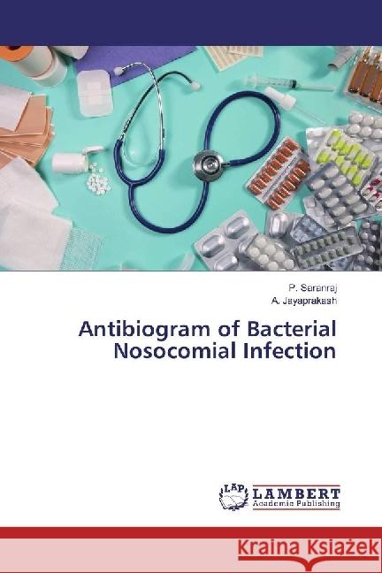 Antibiogram of Bacterial Nosocomial Infection Saranraj, P.; Jayaprakash, A. 9786134972192 LAP Lambert Academic Publishing