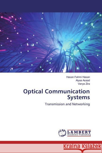 Optical Communication Systems : Transmission and Networking Hasan, Hasan Fahmi; Asaad, Alyaa; Zira, Vanye 9786134975735 LAP Lambert Academic Publishing