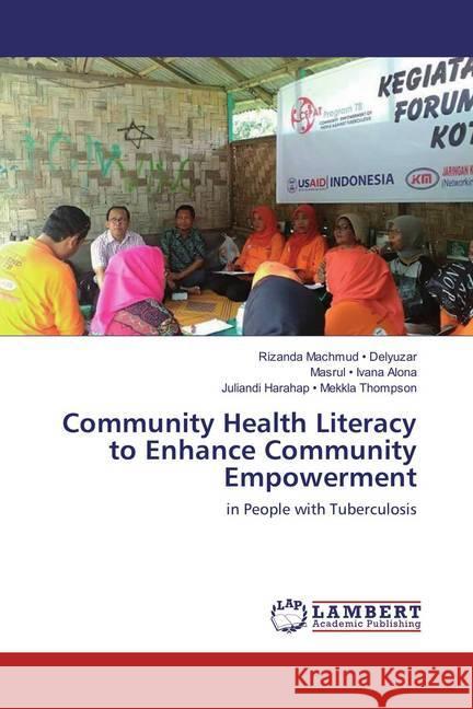 Community Health Literacy to Enhance Community Empowerment : in People with Tuberculosis Delyuzar, Rizanda Machmud -; Ivana Alona, Masrul -; Mekkla Thompson, Juliandi Harahap - 9786134975766 LAP Lambert Academic Publishing