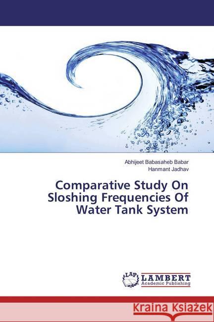 Comparative Study On Sloshing Frequencies Of Water Tank System Babar, Abhijeet Babasaheb; Jadhav, Hanmant 9786134975957 LAP Lambert Academic Publishing