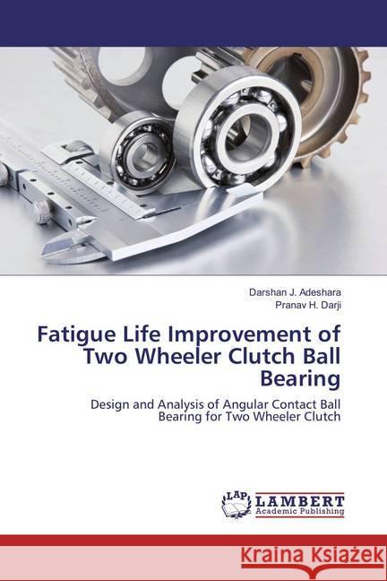 Fatigue Life Improvement of Two Wheeler Clutch Ball Bearing : Design and Analysis of Angular Contact Ball Bearing for Two Wheeler Clutch Adeshara, Darshan J.; Darji, Pranav H. 9786134976305
