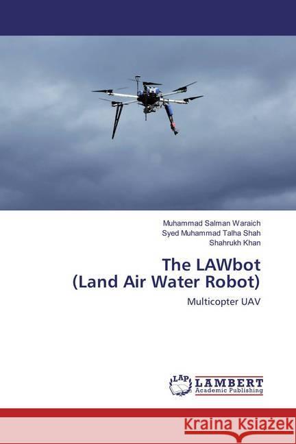 The LAWbot (Land Air Water Robot) : Multicopter UAV Waraich, Muhammad Salman; Shah, Syed Muhammad Talha; Khan, Shahrukh 9786134976688