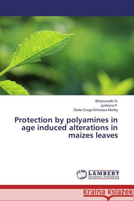 Protection by polyamines in age induced alterations in maizes leaves G., Bhanumathi; P., Jyothsna; Srinivasa Murthy, Sistla Durga 9786134979665 LAP Lambert Academic Publishing