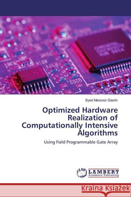 Optimized Hardware Realization of Computationally Intensive Algorithms : Using Field Programmable Gate Array Qasim, Syed Manzoor 9786134981712