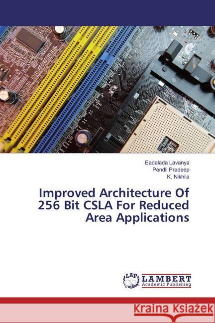 Improved Architecture Of 256 Bit CSLA For Reduced Area Applications Lavanya, Eadalada; Pradeep, Pendli; Nikhila, K. 9786134984317 LAP Lambert Academic Publishing