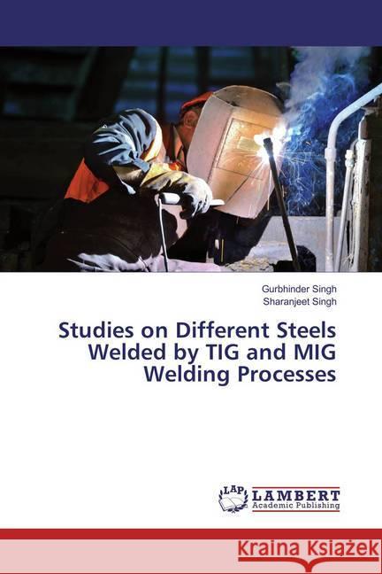 Studies on Different Steels Welded by TIG and MIG Welding Processes Singh, Gurbhinder; Singh, Sharanjeet 9786134985987