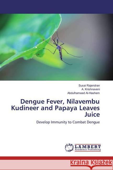 Dengue Fever, Nilavembu Kudineer and Papaya Leaves Juice : Develop Immunity to Combat Dengue Rajendran, Susai; Krishnaveni, A.; Al-Hashem, Abdulhameed 9786134987493