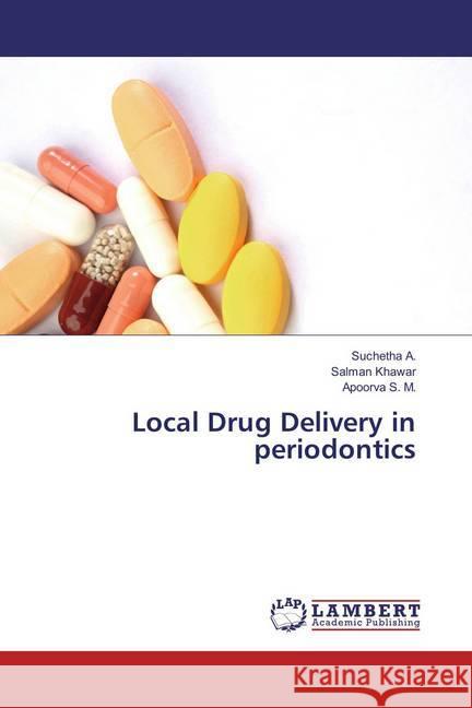 Local Drug Delivery in periodontics A., Suchetha; Khawar, Salman; S. M., Apoorva 9786134991001 LAP Lambert Academic Publishing