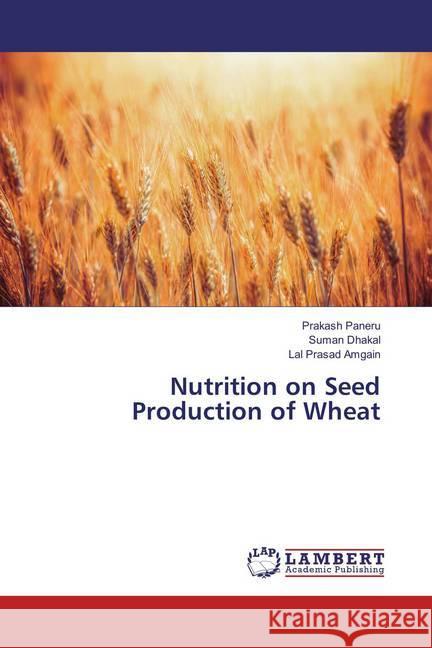 Nutrition on Seed Production of Wheat Paneru, Prakash; Dhakal, Suman; Amgain, Lal Prasad 9786134995665