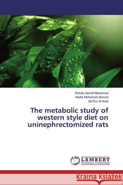 The metabolic study of western style diet on uninephrectomized rats Ashraf Mohamed, Rehab; Mohamed Ahmed, Nadia; Ezz Al Arab, Ali 9786134998369