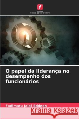 O papel da lideran?a no desempenho dos funcion?rios Fadimatu Jalal-Eddeen 9786135609103