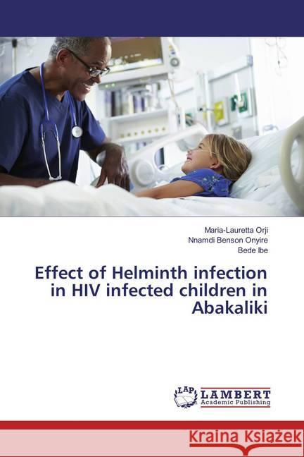 Effect of Helminth infection in HIV infected children in Abakaliki Orji, Maria-Lauretta; Onyire, Nnamdi Benson; Ibe, Bede 9786135696578 LAP Lambert Academic Publishing