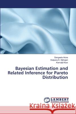 Bayesian Estimation and Related Inference for Pareto Distribution Arora, Sangeeta; Mahajan, Kalpana K.; Kaur, Kamaljit 9786135774801