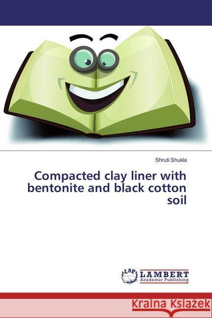 Compacted clay liner with bentonite and black cotton soil Shukla, Shruti 9786135802474 LAP Lambert Academic Publishing