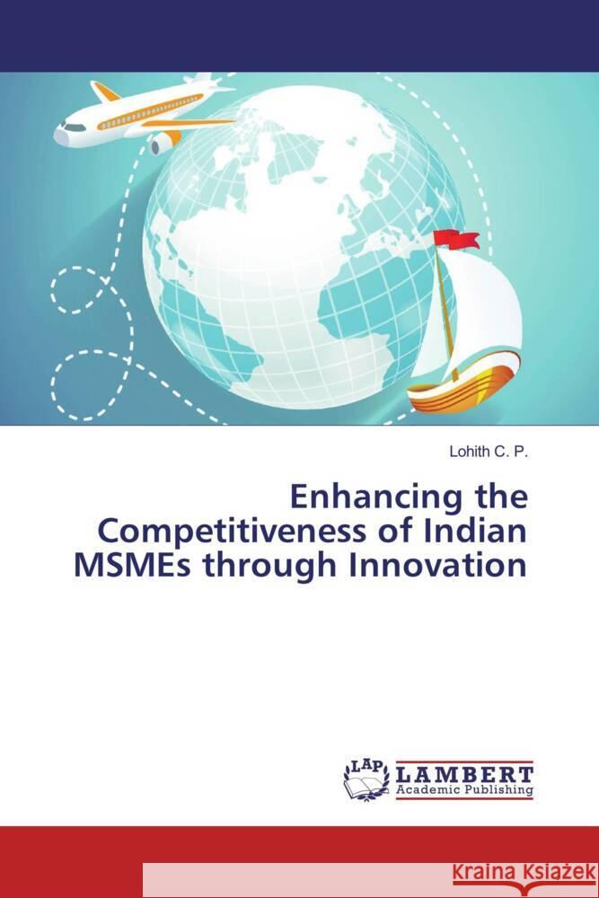 Enhancing the Competitiveness of Indian MSMEs through Innovation C. P., Lohith 9786135802733