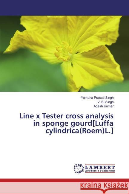 Line x Tester cross analysis in sponge gourd[Luffa cylindrica(Roem)L.] Singh, Yamuna Prasad; Singh, V. B.; Kumar, Adesh 9786135807196 LAP Lambert Academic Publishing