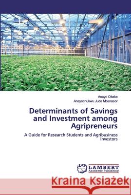 Determinants of Savings and Investment among Agripreneurs Anayo Okeke Anayochukwu Jude Mbanasor 9786135815092 LAP Lambert Academic Publishing