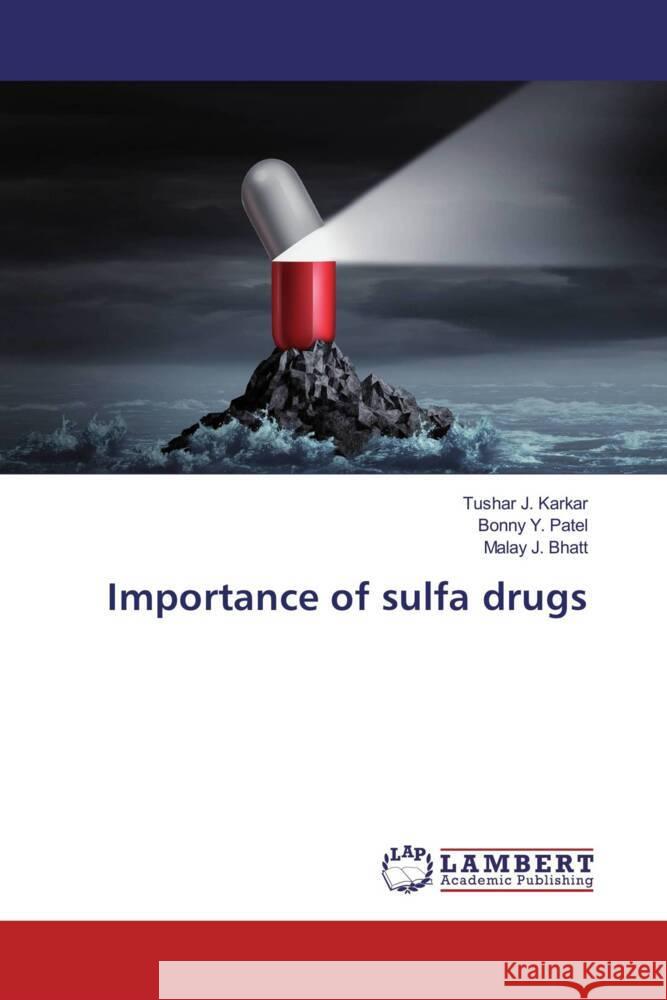 Importance of sulfa drugs Karkar, Tushar J., Patel, Bonny Y., Bhatt, Malay J. 9786135817416