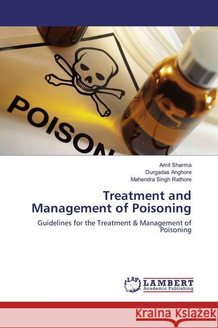 Treatment and Management of Poisoning : Guidelines for the Treatment & Management of Poisoning Sharma, Amit; Anghore, Durgadas; Rathore, Mahendra Singh 9786135819212 LAP Lambert Academic Publishing