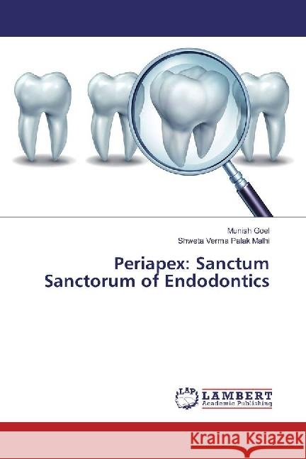 Periapex: Sanctum Sanctorum of Endodontics Goel, Munish; Palak Malhi, Shweta Verma 9786135822595