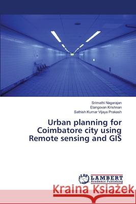 Urban planning for Coimbatore city using Remote sensing and GIS Srimathi Nagarajan, Elangovan Krishnan, Sathish Kumar Vijaya Prakash 9786135832150