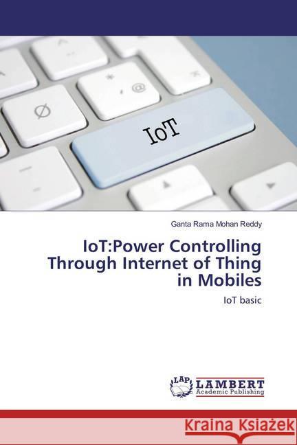 IoT:Power Controlling Through Internet of Thing in Mobiles : IoT basic Reddy, Ganta Rama Mohan 9786135832921