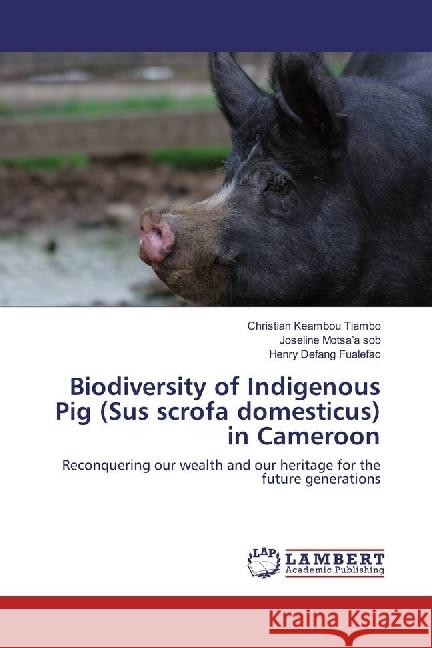 Biodiversity of Indigenous Pig (Sus scrofa domesticus) in Cameroon : Reconquering our wealth and our heritage for the future generations Keambou Tiambo, Christian; Defang Fualefac, Henry 9786135841329