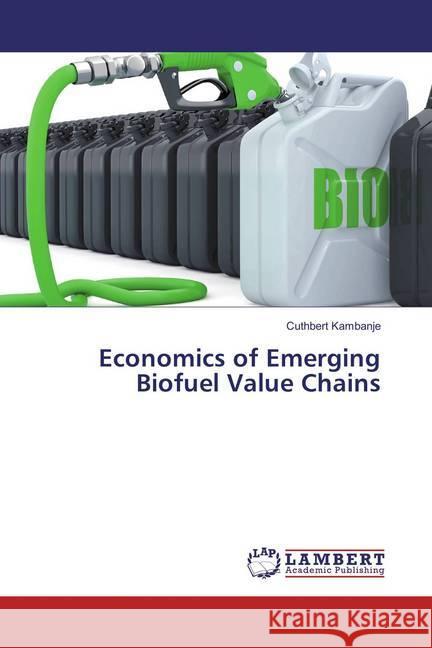 Economics of Emerging Biofuel Value Chains Kambanje, Cuthbert 9786135843200 LAP Lambert Academic Publishing