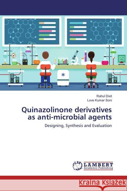 Quinazolinone derivatives as anti-microbial agents : Designing, Synthesis and Evaluation Dixit, Rahul; Soni, Love Kumar 9786135849165