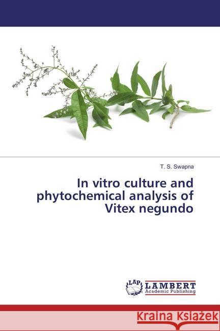 In vitro culture and phytochemical analysis of Vitex negundo Swapna, T. S. 9786135849660 LAP Lambert Academic Publishing