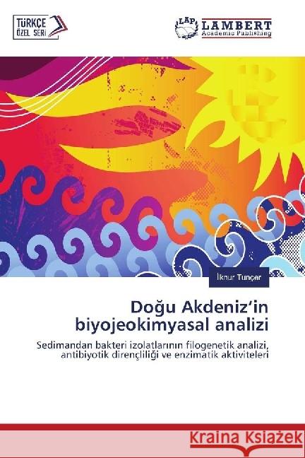 Dogu Akdeniz'in biyojeokimyasal analizi : Sedimandan bakteri izolatlarinin filogenetik analizi, antibiyotik dirençliligi ve enzimatik aktiviteleri Tunçer, Ilknur 9786135856712 LAP Lambert Academic Publishing