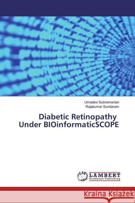 Diabetic Retinopathy Under BIOinformaticSCOPE Subramanian, Umadevi; Sundaram, Rajakumar 9786135857016