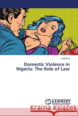 Domestic Violence in Nigeria: The Role of Law Eze, Jude 9786135858082 LAP Lambert Academic Publishing