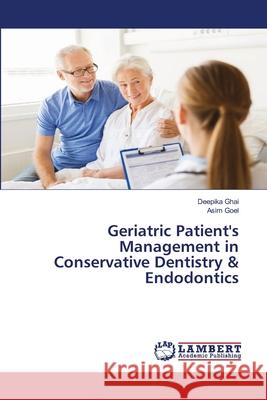 Geriatric Patient's Management in Conservative Dentistry & Endodontics Ghai, Deepika; Goel, Asim 9786135912296