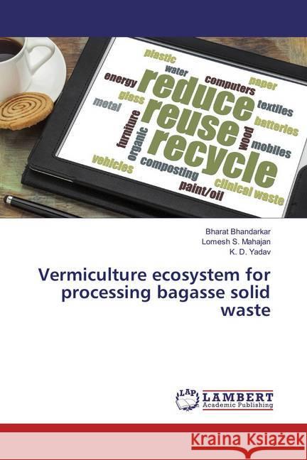 Vermiculture ecosystem for processing bagasse solid waste Bhandarkar, Bharat; Mahajan, Lomesh S.; Yadav, K. D. 9786135934366