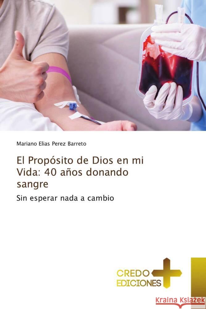 El Prop?sito de Dios en mi Vida: 40 a?os donando sangre Mariano Elias Pere 9786136000268