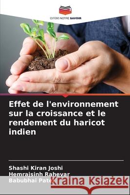 Effet de l'environnement sur la croissance et le rendement du haricot indien Joshi, Shashi Kiran, Rahevar, Hemrajsinh, Patel, Babubhai 9786136261010