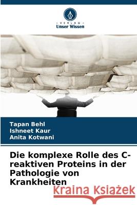 Die komplexe Rolle des C-reaktiven Proteins in der Pathologie von Krankheiten Behl, Tapan, Kaur, Ishneet, Kotwani, Anita 9786136284477