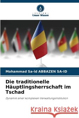 Die traditionelle Häuptlingsherrschaft im Tschad ABBAZEN SA-ID, Mohammad Sa-îd 9786136285214 Verlag Unser Wissen