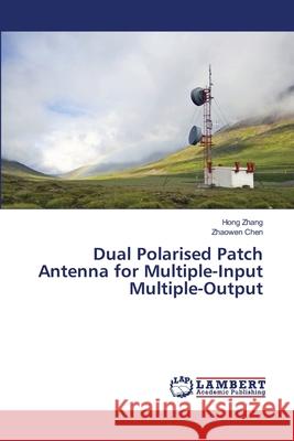 Dual Polarised Patch Antenna for Multiple-Input Multiple-Output Zhang, Hong, Chen, Zhaowen 9786136285474